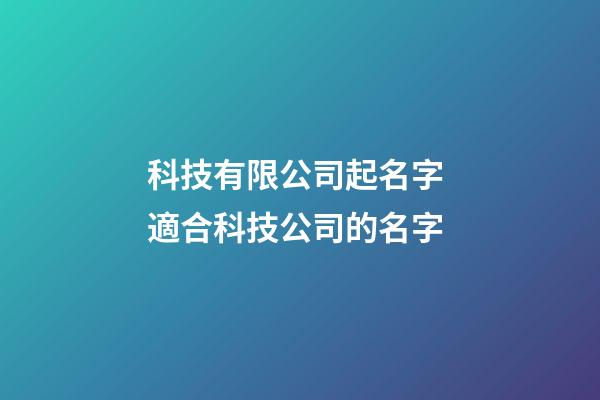 科技有限公司起名字 適合科技公司的名字-第1張-公司起名-玄機(jī)派